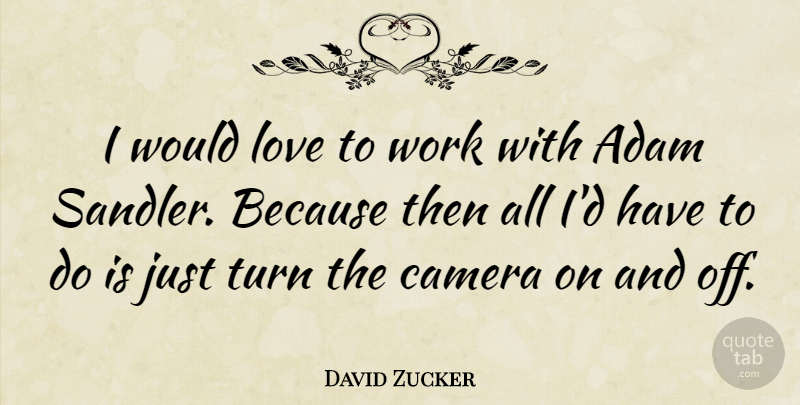 David Zucker Quote About Love, Cameras, Adam: I Would Love To Work...