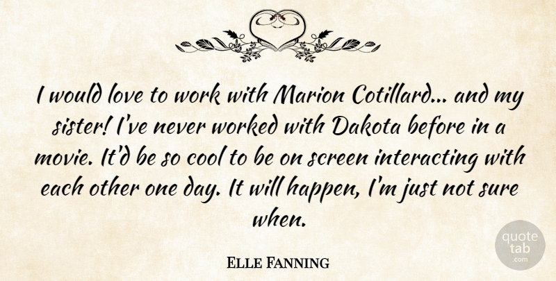 Elle Fanning Quote About Cool, Dakota, Love, Marion, Screen: I Would Love To Work...