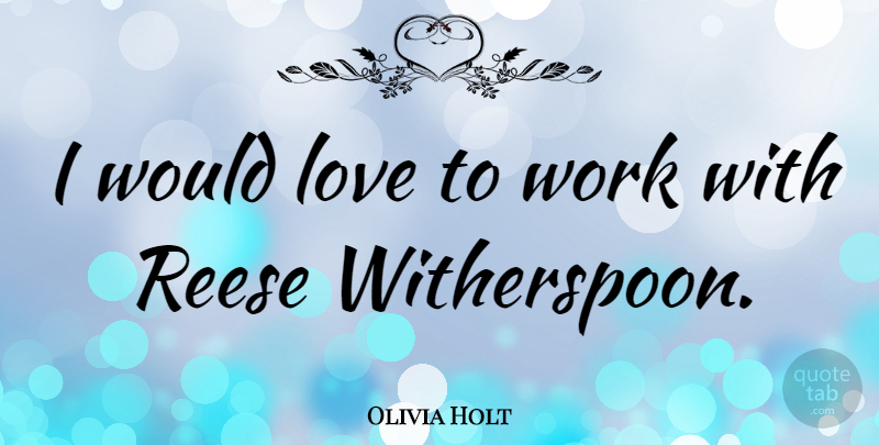 Olivia Holt Quote About undefined: I Would Love To Work...