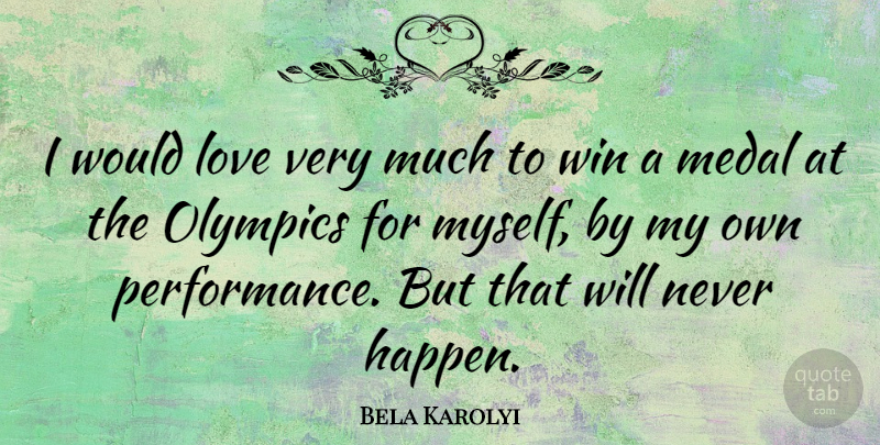 Bela Karolyi Quote About Love, Medal, Olympics: I Would Love Very Much...