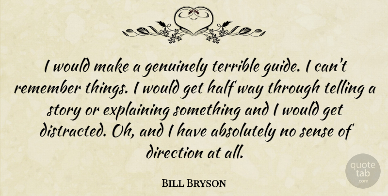 Bill Bryson Quote About Absolutely, Explaining, Genuinely, Half, Telling: I Would Make A Genuinely...