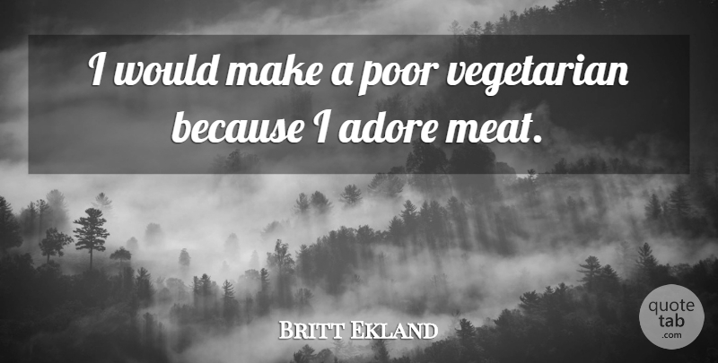 Britt Ekland Quote About Meat, Vegetarian, Poor: I Would Make A Poor...