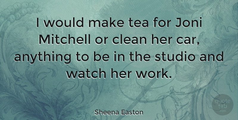 Sheena Easton Quote About Car, Tea, Watches: I Would Make Tea For...