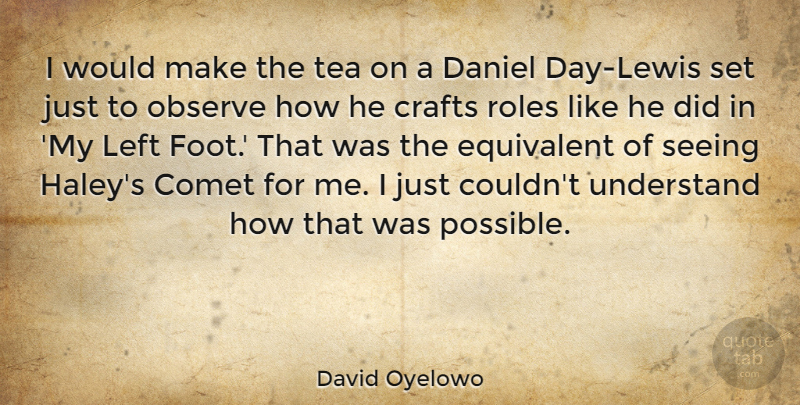 David Oyelowo Quote About Feet, Tea, Crafts: I Would Make The Tea...