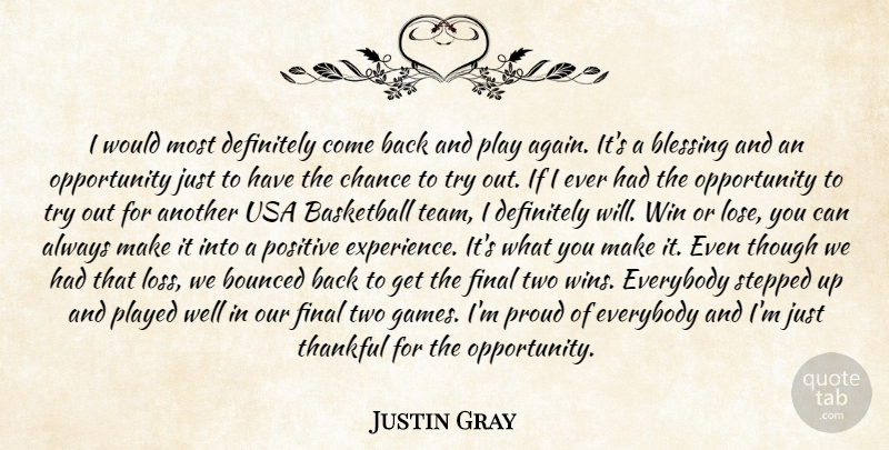 Justin Gray Quote About Basketball, Blessing, Chance, Definitely, Everybody: I Would Most Definitely Come...