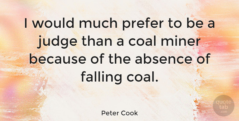 Peter Cook Quote About Fall, Coal Miners, Judging: I Would Much Prefer To...
