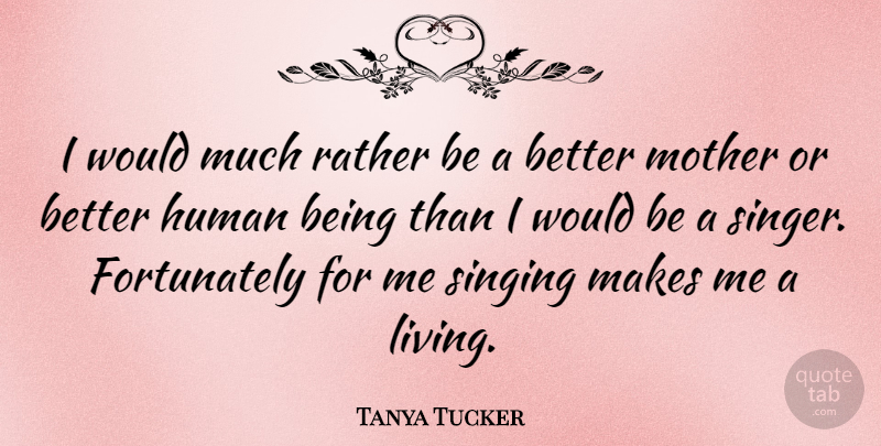 Tanya Tucker Quote About Mother, Sight, Singing: I Would Much Rather Be...