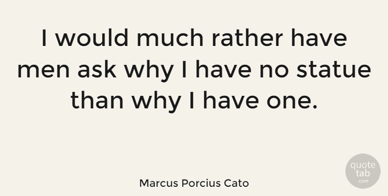 Marcus Porcius Cato Quote About Men, Statue: I Would Much Rather Have...