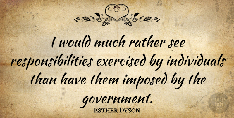 Esther Dyson Quote About Responsibility, Government, Individual: I Would Much Rather See...