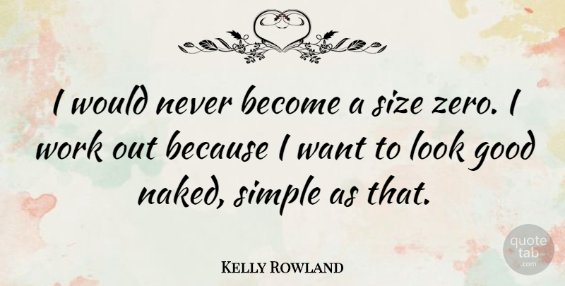 Kelly Rowland Quote About Zero, Simple, Work Out: I Would Never Become A...