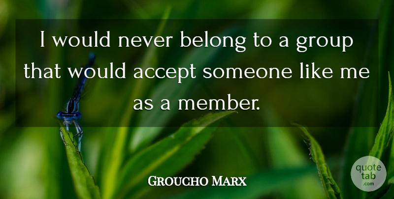 Groucho Marx Quote About Accept, Belong, Group: I Would Never Belong To...