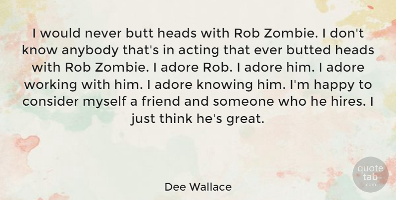 Dee Wallace Quote About Adore, Anybody, Consider, Friend, Great: I Would Never Butt Heads...