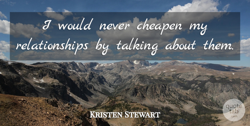 Kristen Stewart Quote About Talking: I Would Never Cheapen My...