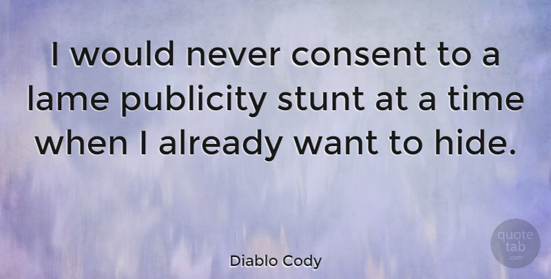 Diablo Cody Quote About Want, Publicity, Lame: I Would Never Consent To...