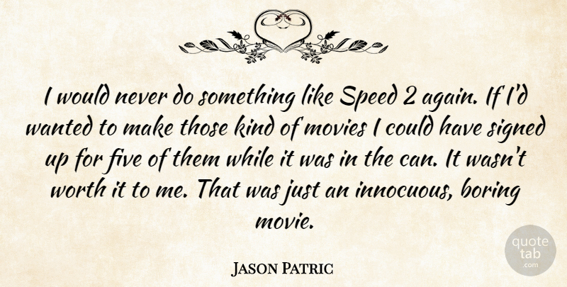 Jason Patric Quote About Boring, Five, Movies, Signed: I Would Never Do Something...
