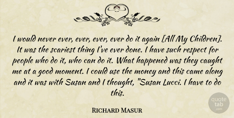 Richard Masur Quote About Children, People, Use: I Would Never Ever Ever...