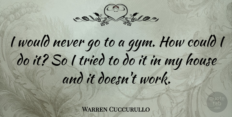 Warren Cuccurullo Quote About House, Gym: I Would Never Go To...