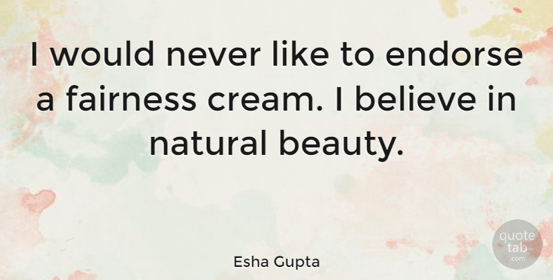 Esha Gupta Quote About Believe, Fairness, Natural: I Would Never Like To...