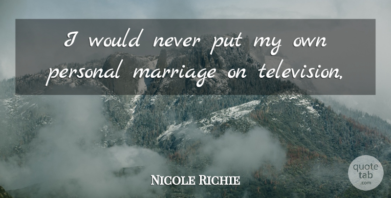 Nicole Richie Quote About Marriage, Personal: I Would Never Put My...