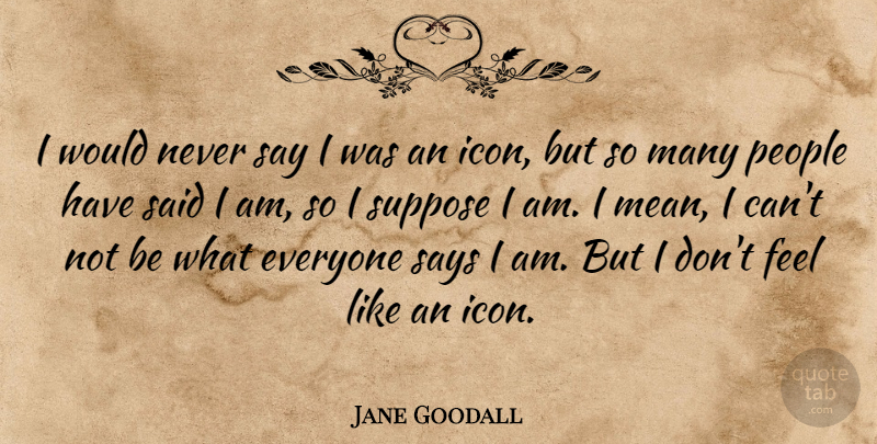 Jane Goodall Quote About Mean, Icons, People: I Would Never Say I...