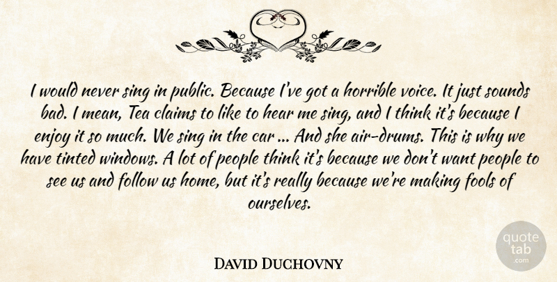 David Duchovny Quote About Car, Claims, Enjoy, Follow, Fools: I Would Never Sing In...