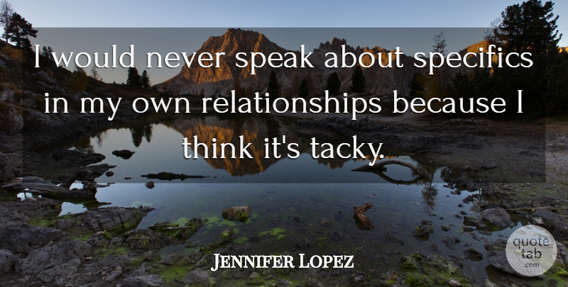 Jennifer Lopez Quote About Thinking, Want, Tacky: I Would Never Speak About...