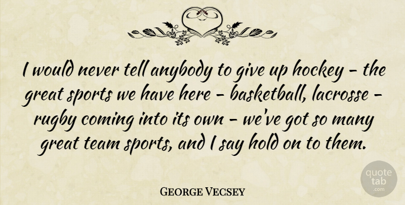 George Vecsey Quote About Anybody, Coming, Great, Hockey, Hold: I Would Never Tell Anybody...