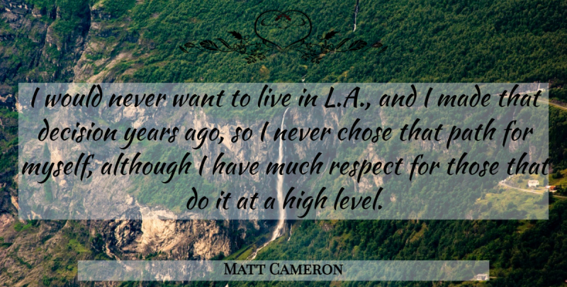 Matt Cameron Quote About Although, American Musician, Chose, High, Respect: I Would Never Want To...