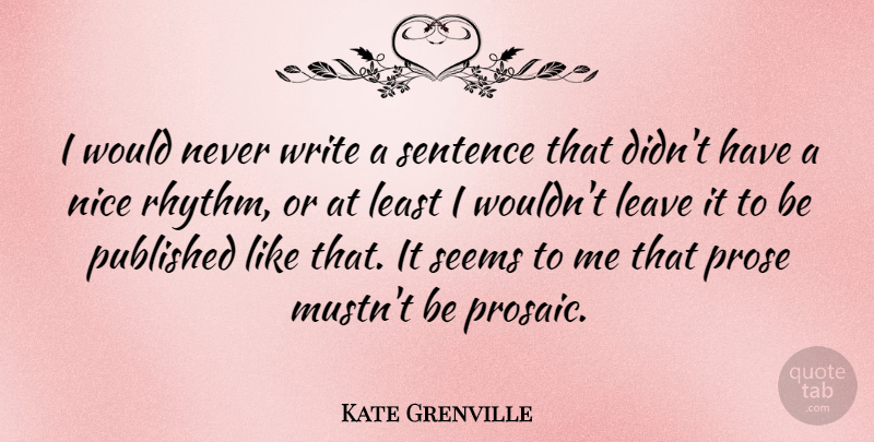 Kate Grenville Quote About Prose, Published, Seems, Sentence: I Would Never Write A...
