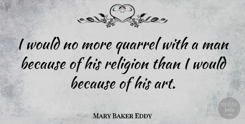 Mary Baker Eddy Quote About Art, Men, Quarrels: I Would No More Quarrel...