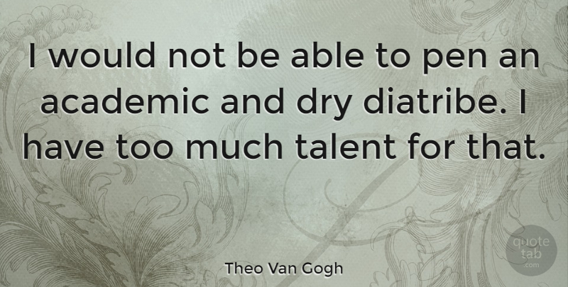 Theo Van Gogh Quote About Dry: I Would Not Be Able...
