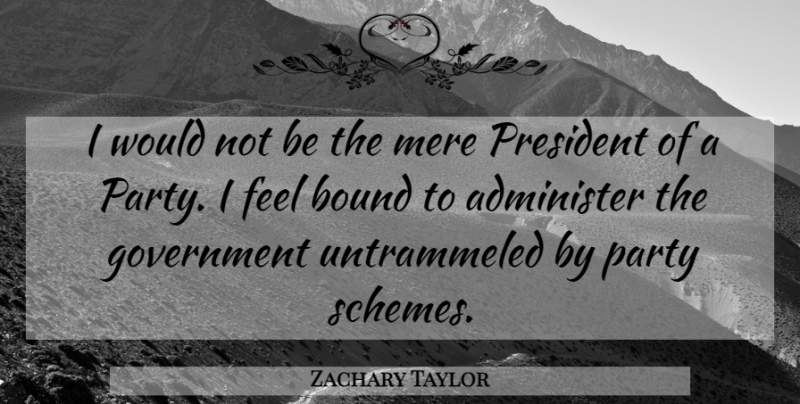 Zachary Taylor Quote About Party, Government, Presidential: I Would Not Be The...