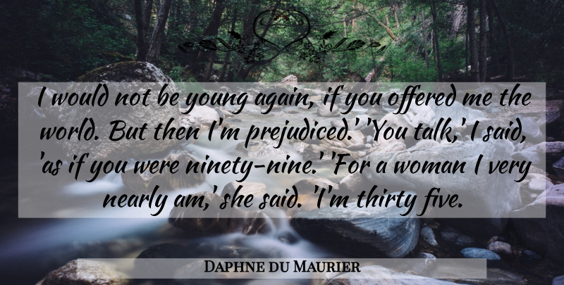 Daphne du Maurier Quote About Ninety Nine, World, Said: I Would Not Be Young...