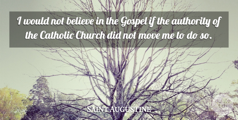 Saint Augustine Quote About Moving, Believe, Catholic: I Would Not Believe In...