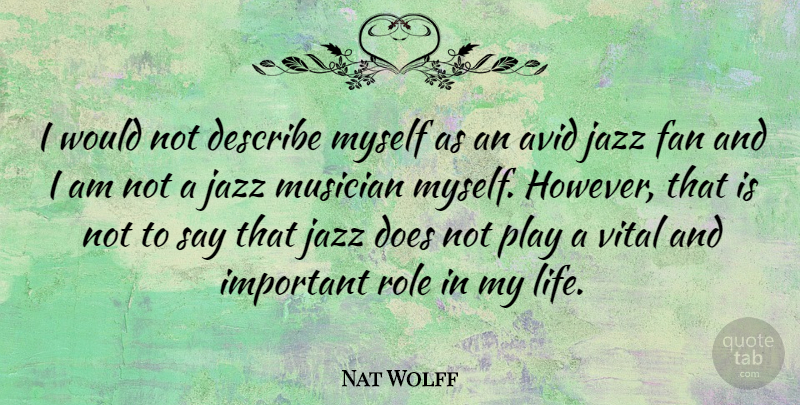 Nat Wolff Quote About Play, Avid, Important: I Would Not Describe Myself...