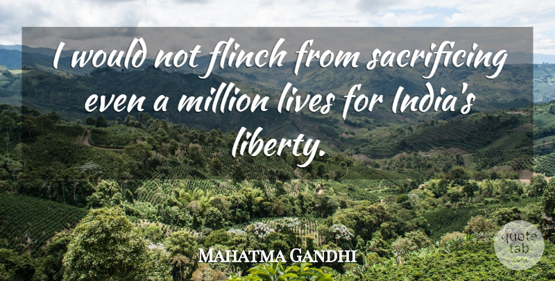 Mahatma Gandhi Quote About Sacrifice, Liberty, India: I Would Not Flinch From...