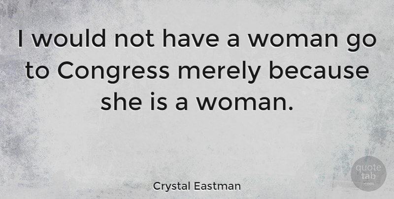 Crystal Eastman Quote About Aggravation, Congress: I Would Not Have A...