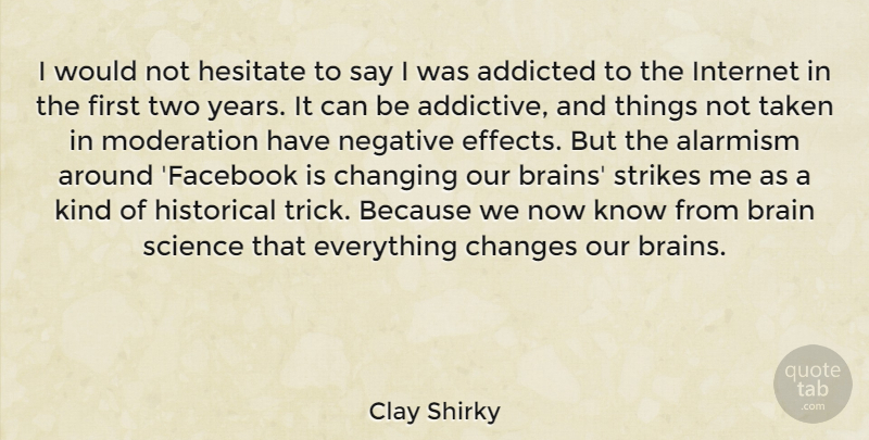 Clay Shirky Quote About Addicted, Changes, Changing, Hesitate, Historical: I Would Not Hesitate To...
