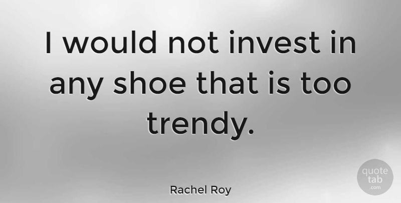 Rachel Roy Quote About Shoes, Trendy: I Would Not Invest In...