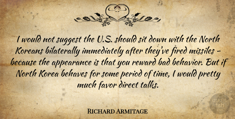 Richard Armitage Quote About Bad, Behaves, Direct, Favor, Fired: I Would Not Suggest The...