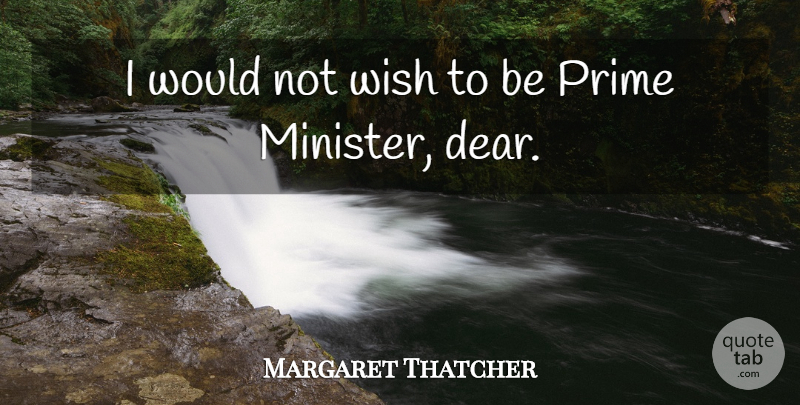 Margaret Thatcher Quote About Ironic, Wish, Ministers: I Would Not Wish To...