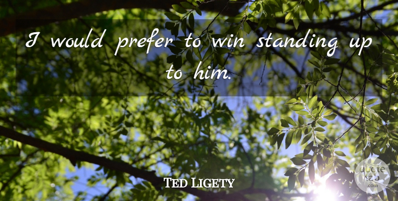 Ted Ligety Quote About Prefer, Standing, Win: I Would Prefer To Win...