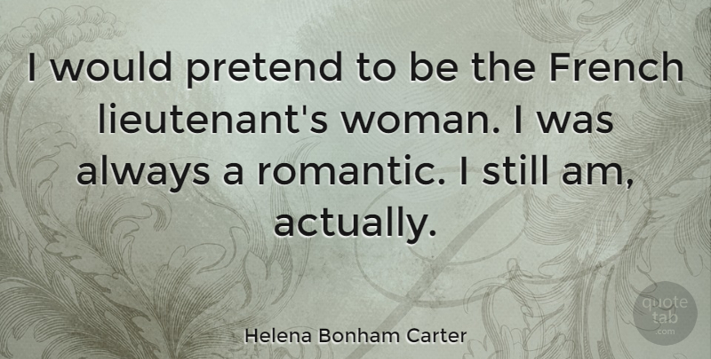 Helena Bonham Carter Quote About French, Romantic: I Would Pretend To Be...