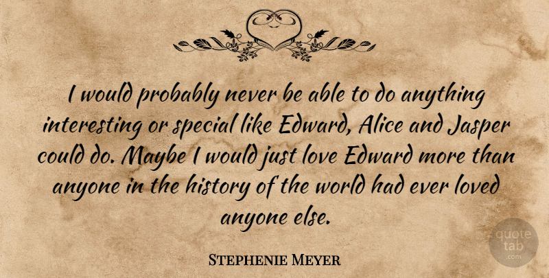 Stephenie Meyer Quote About Interesting, Special, World: I Would Probably Never Be...