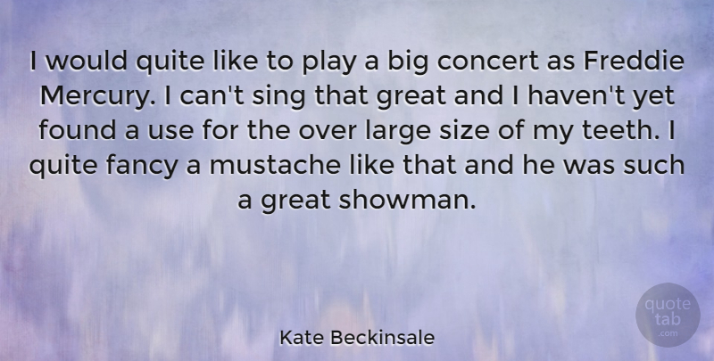 Kate Beckinsale Quote About Concert, Fancy, Found, Great, Large: I Would Quite Like To...