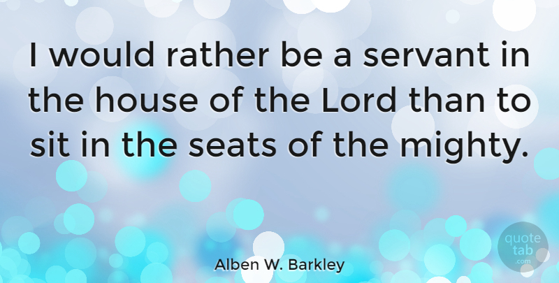 Alben W. Barkley Quote About House, Lord, Servant: I Would Rather Be A...