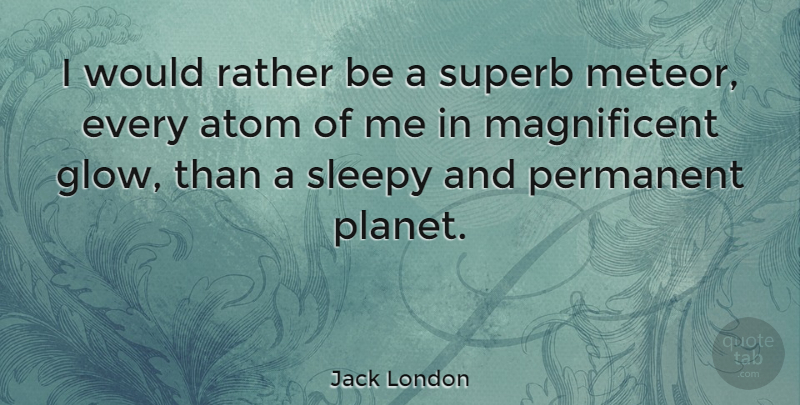 Jack London Quote About Sleep, Atoms, Writing Words: I Would Rather Be A...