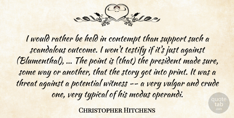 Christopher Hitchens Quote About Against, Contempt, Crude, Held, Point: I Would Rather Be Held...