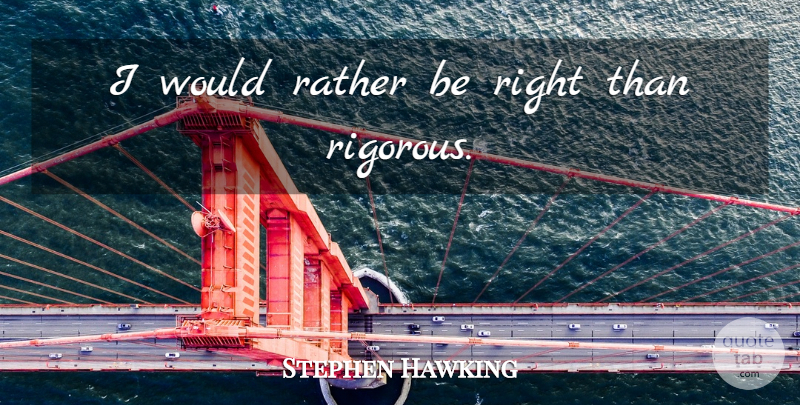 Stephen Hawking Quote About Science, Mathematics: I Would Rather Be Right...