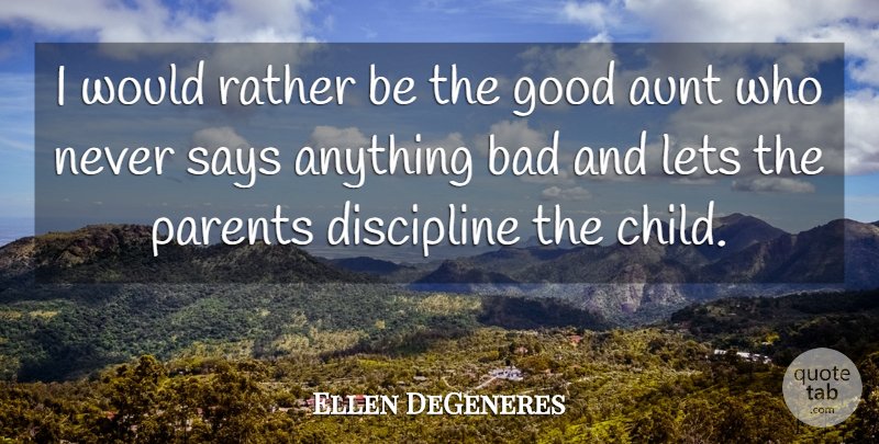 Ellen DeGeneres Quote About Children, Aunt, Discipline: I Would Rather Be The...